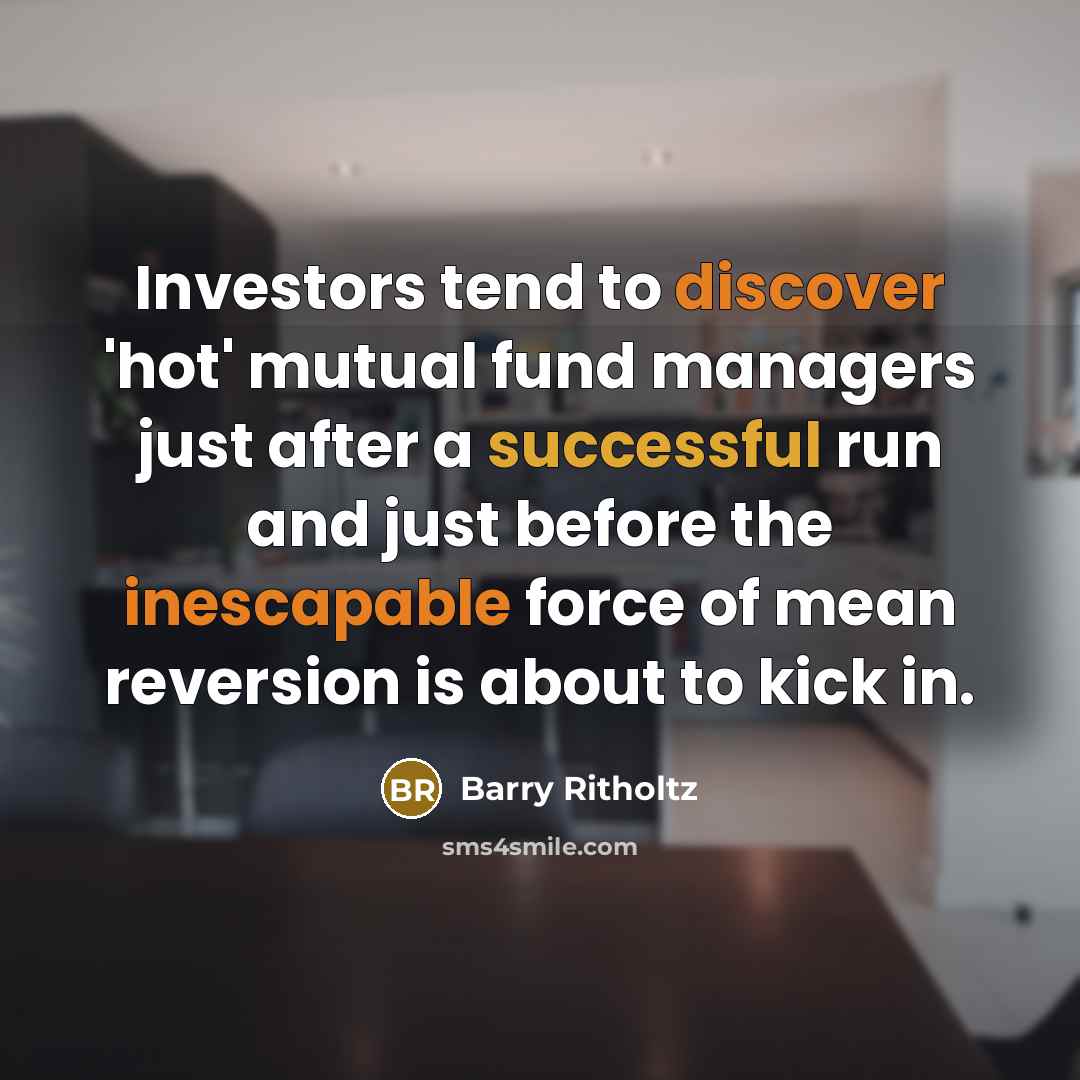 “Investors tend to discover 'hot' mutual fund managers just after…” quote by Barry Ritholtz