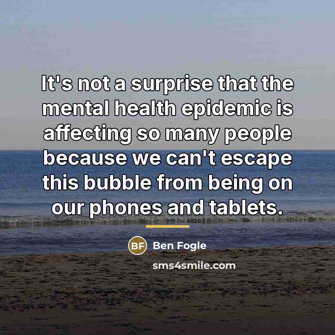“It's not a surprise that the mental health epidemic is…” quote by Ben Fogle