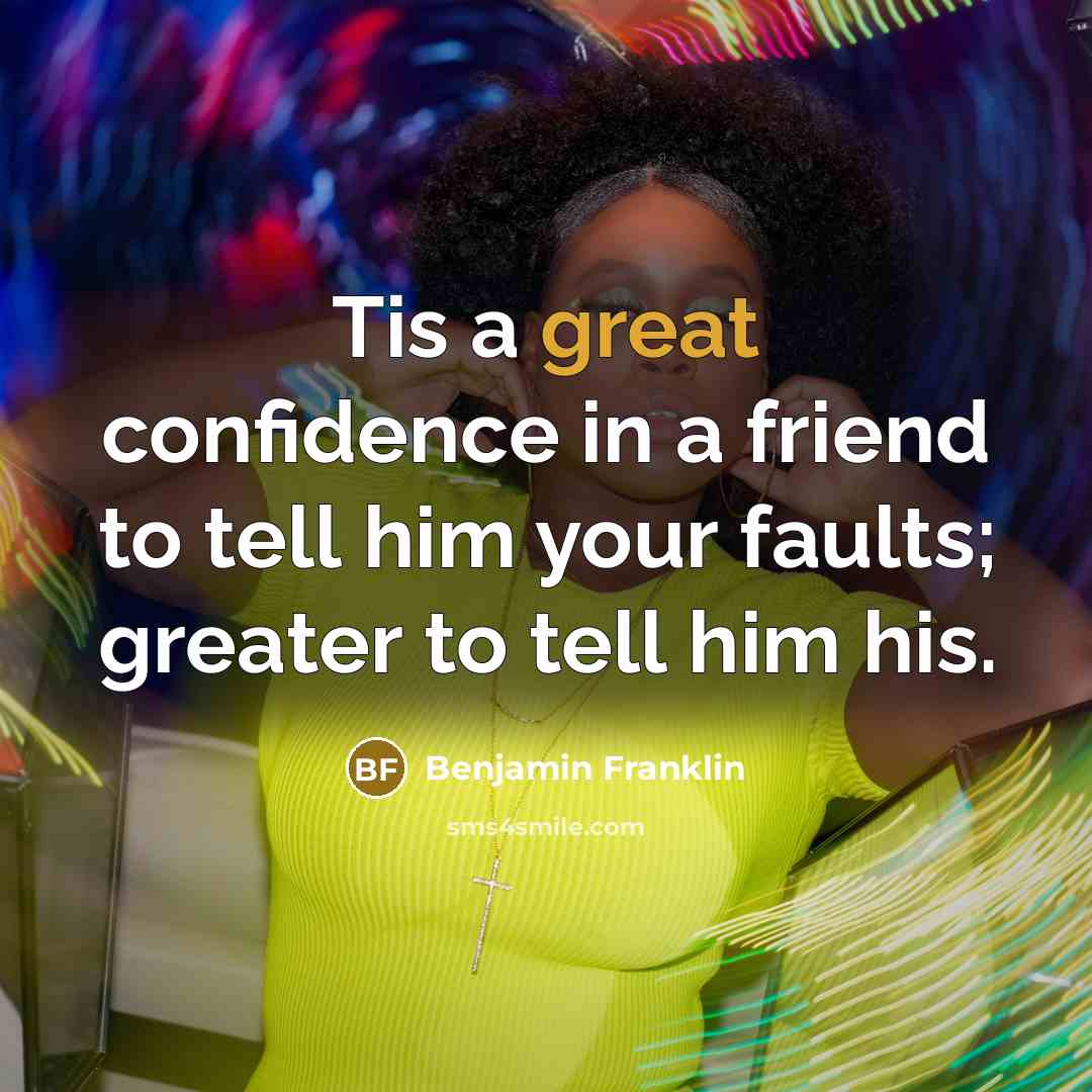 “Tis a great confidence in a friend to tell him…” quote by Benjamin Franklin