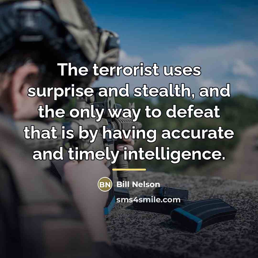 “The terrorist uses surprise and stealth, and the only way…” quote by Bill Nelson
