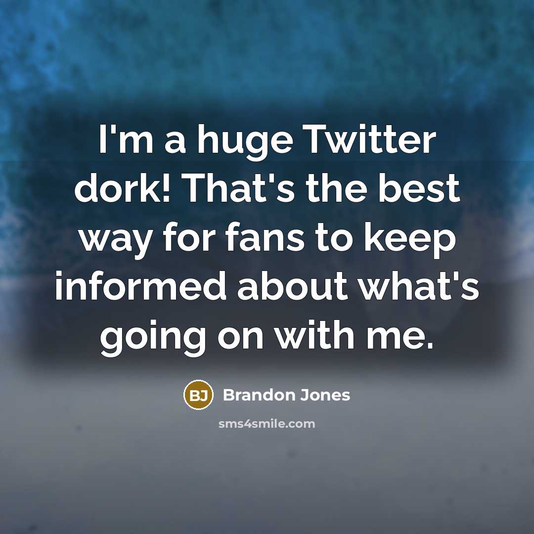 “I'm a huge Twitter dork! That's the best way for…” quote by Brandon Jones