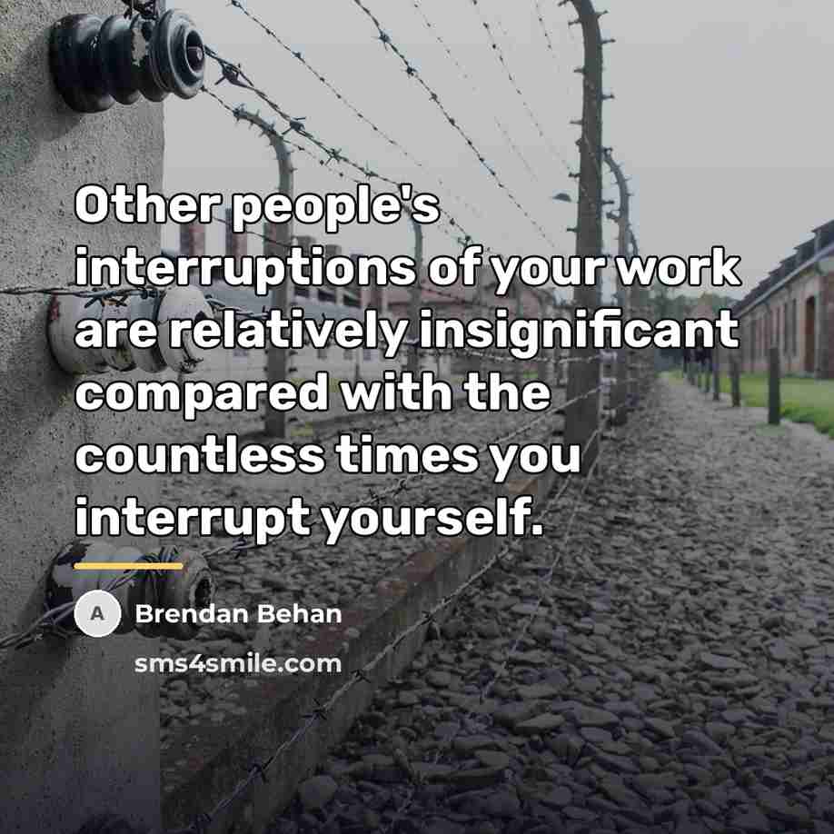 “Other people's interruptions of your work are relatively insignificant compared…” quote by Brendan Behan
