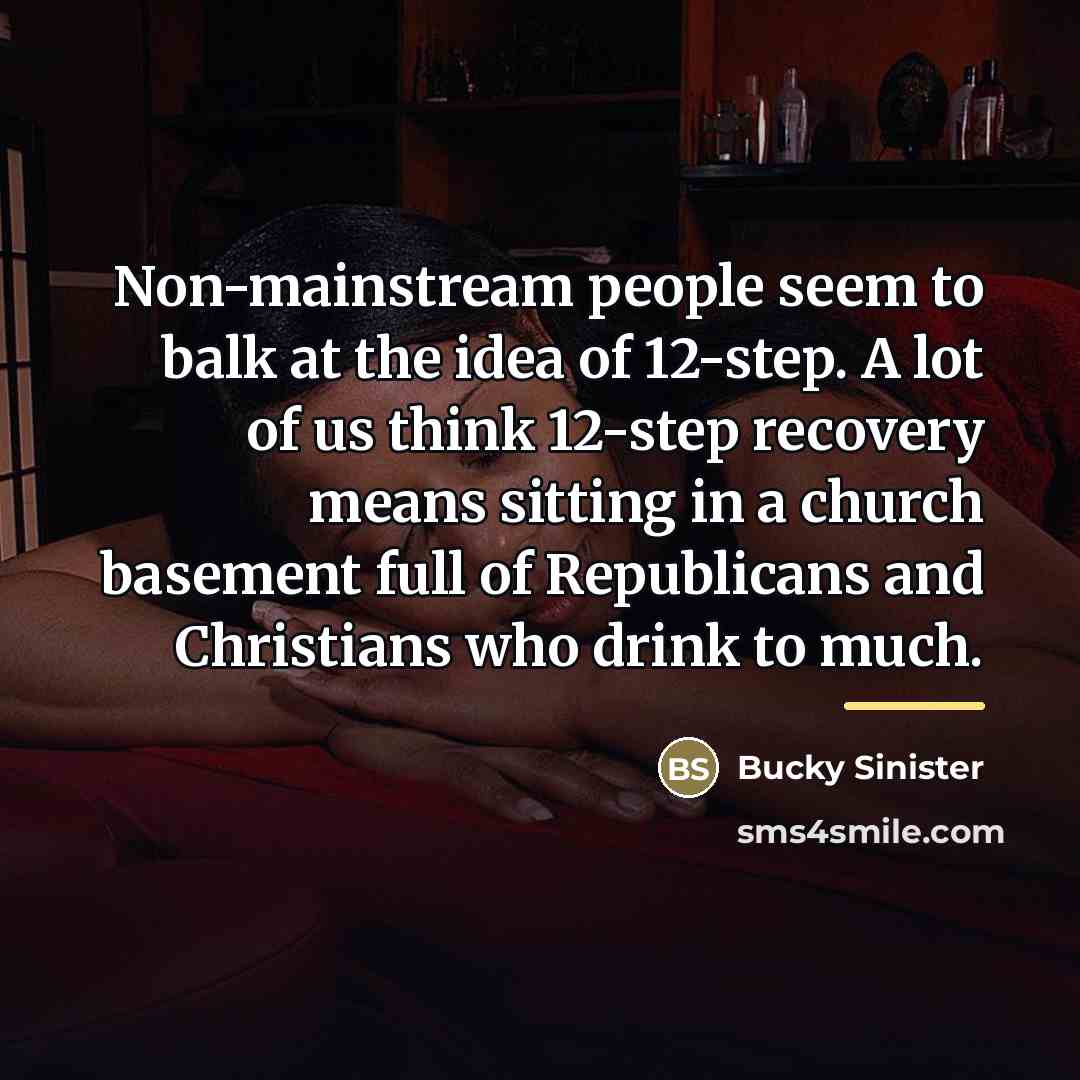“Non-mainstream people seem to balk at the idea of 12-step.…” quote by Bucky Sinister