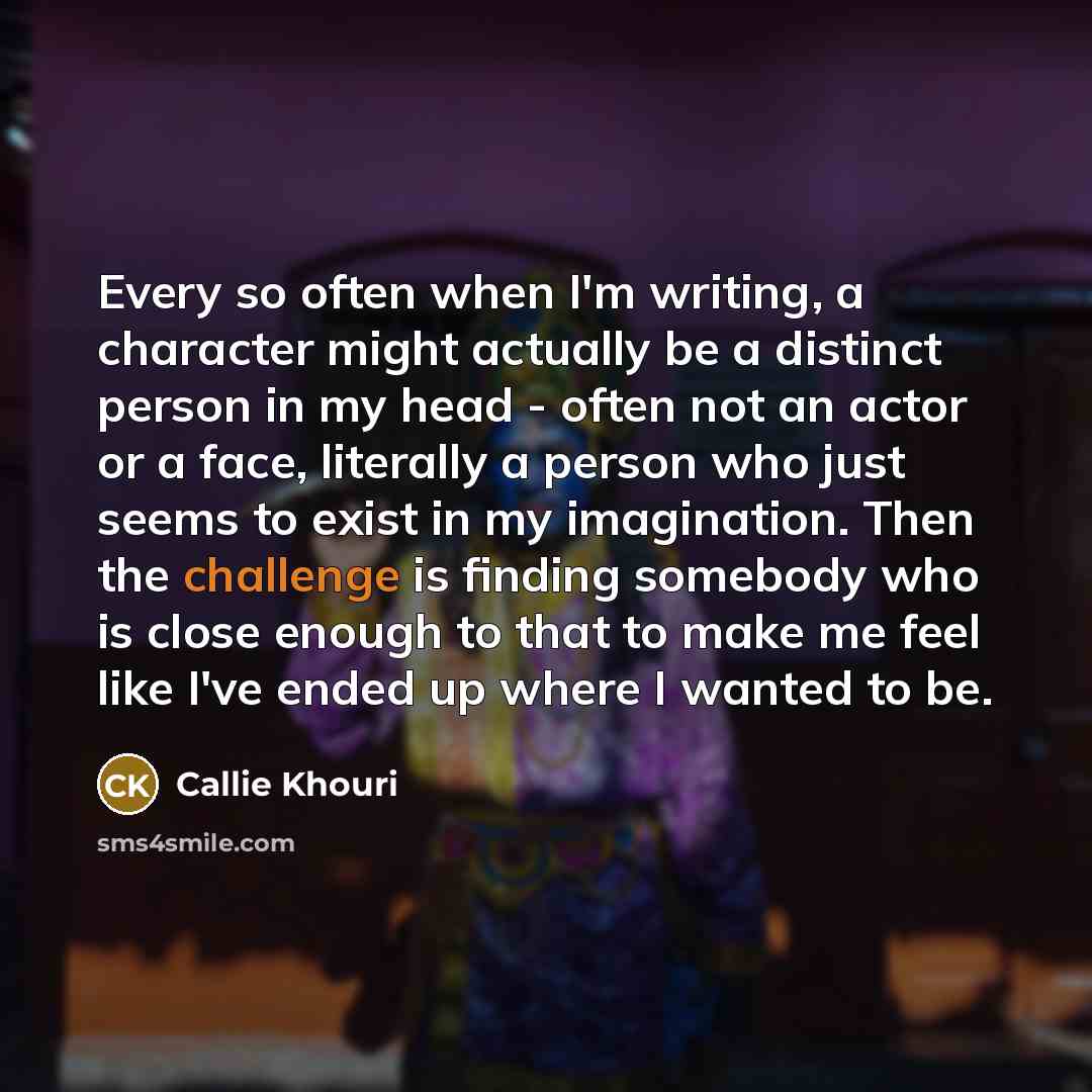 “Every so often when I'm writing, a character might actually…” quote by Callie Khouri
