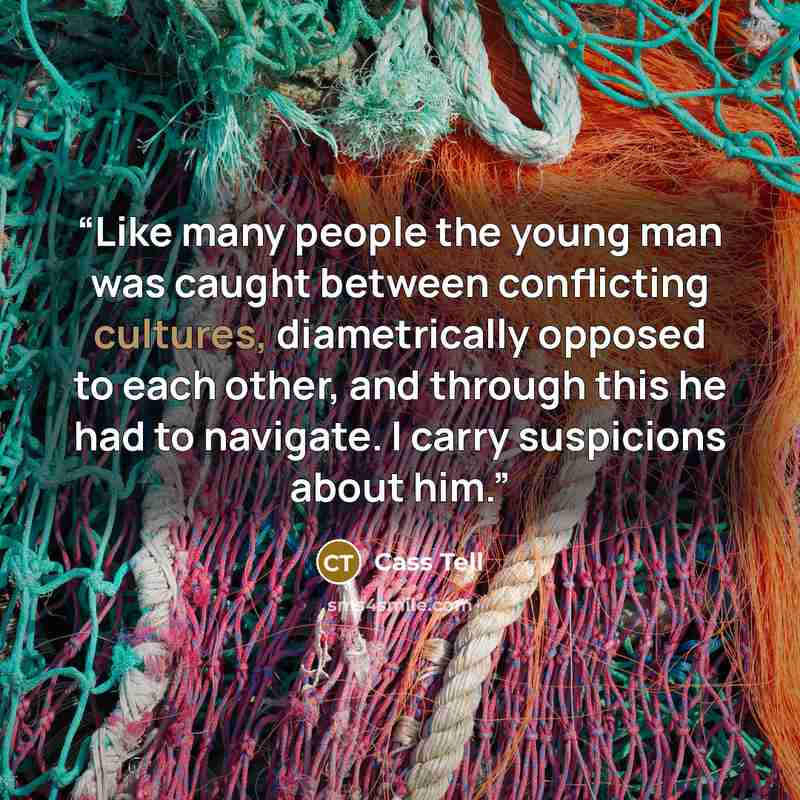 “Like many people the young man was caught between conflicting cultures, diametrically opposed to each other, and through this he had to navigate. I carry suspicions about him.” quote by Cass Tell