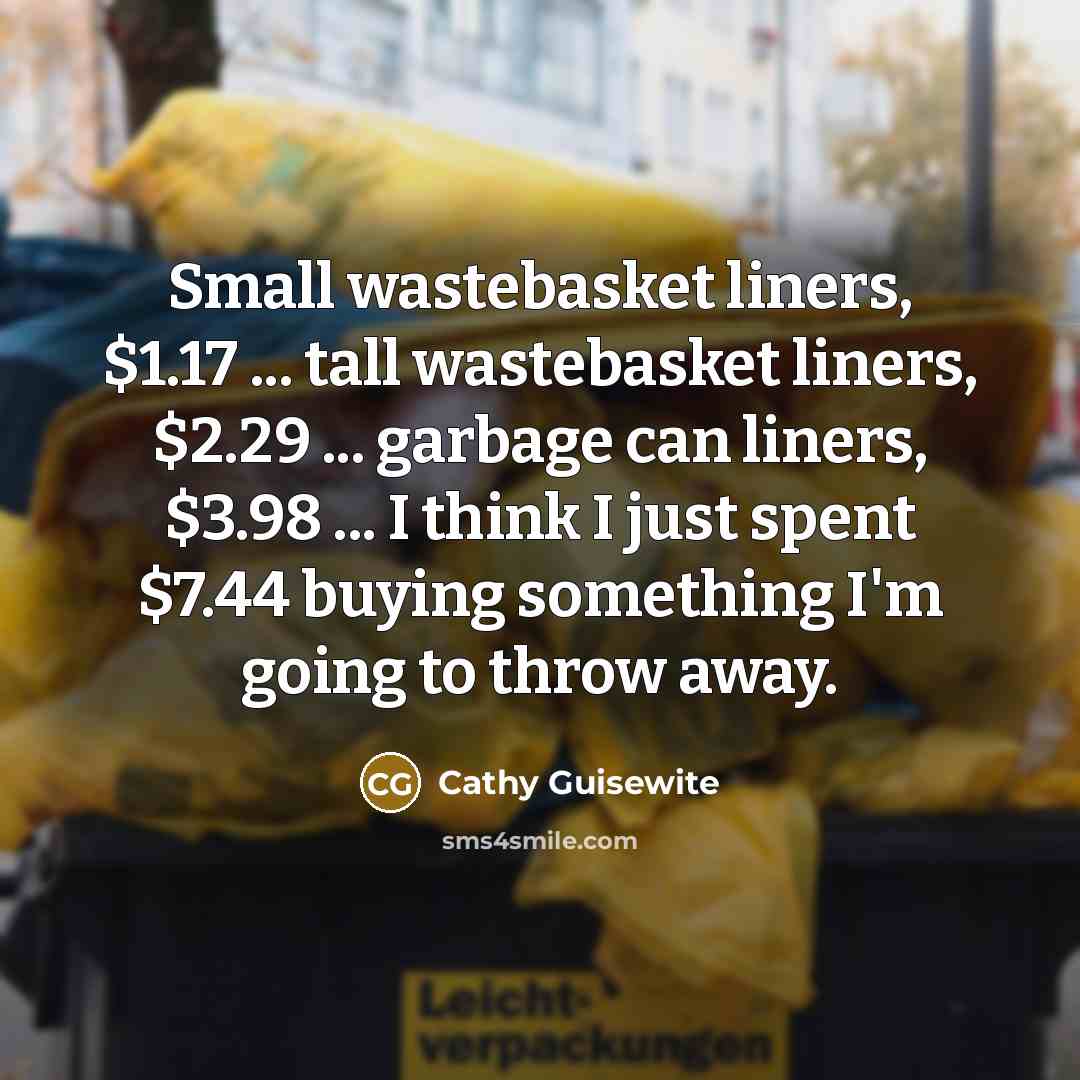 “Small wastebasket liners, $1.17 ... tall wastebasket liners, $2.29 ...…” quote by Cathy Guisewite