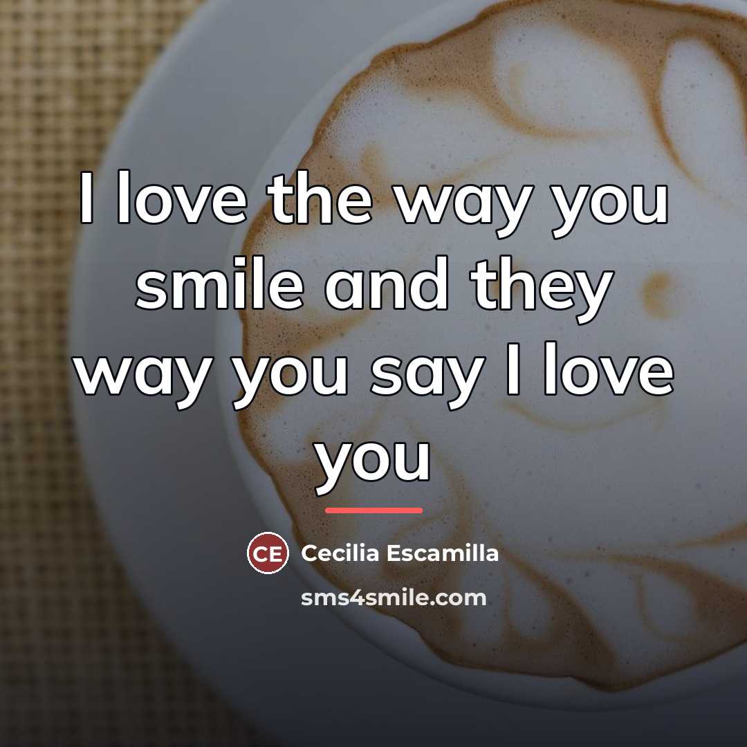 “I love the way you smile and they way you…” quote by Cecilia Escamilla