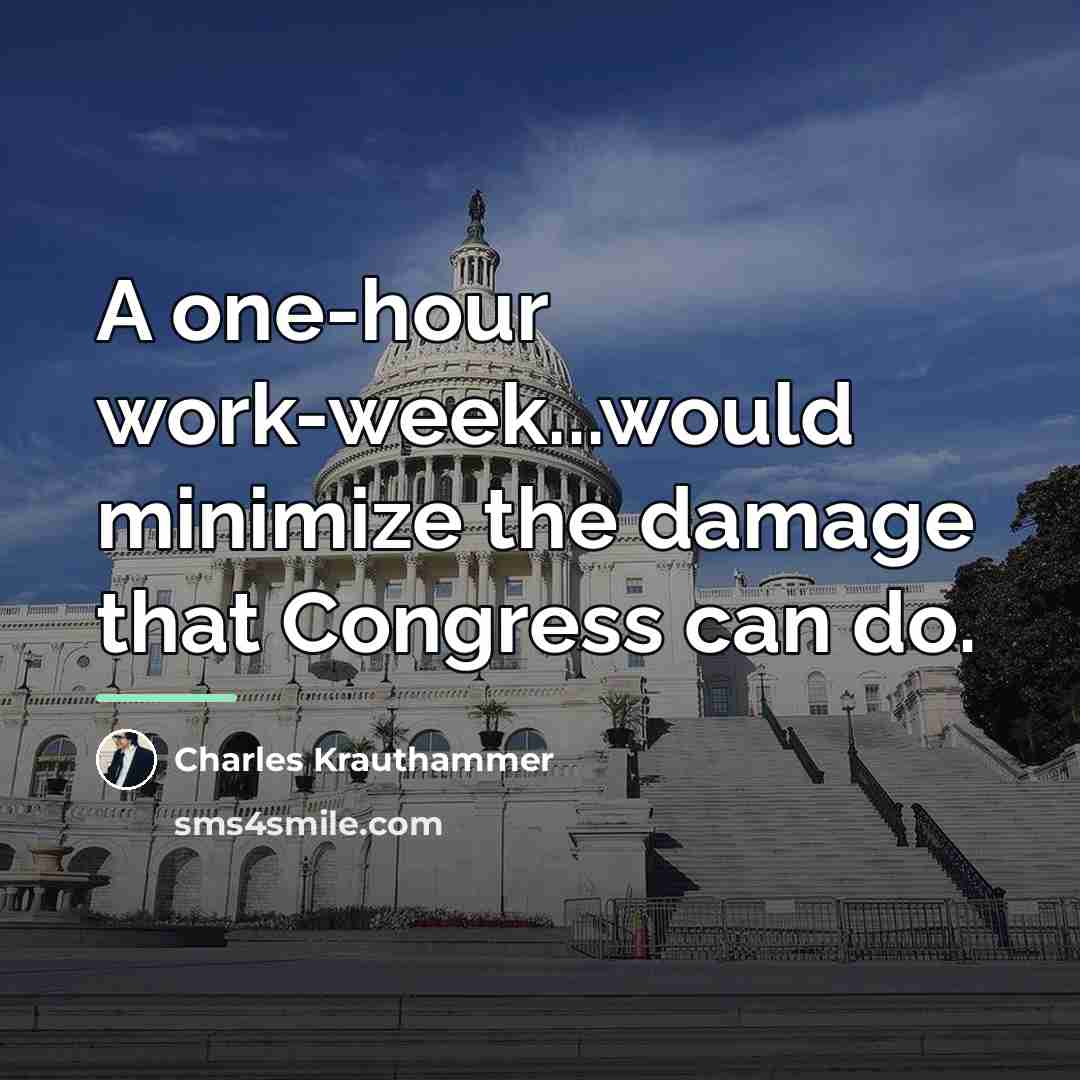 “A one-hour work-week...would minimize the damage that Congress can do.…” quote by Charles Krauthammer