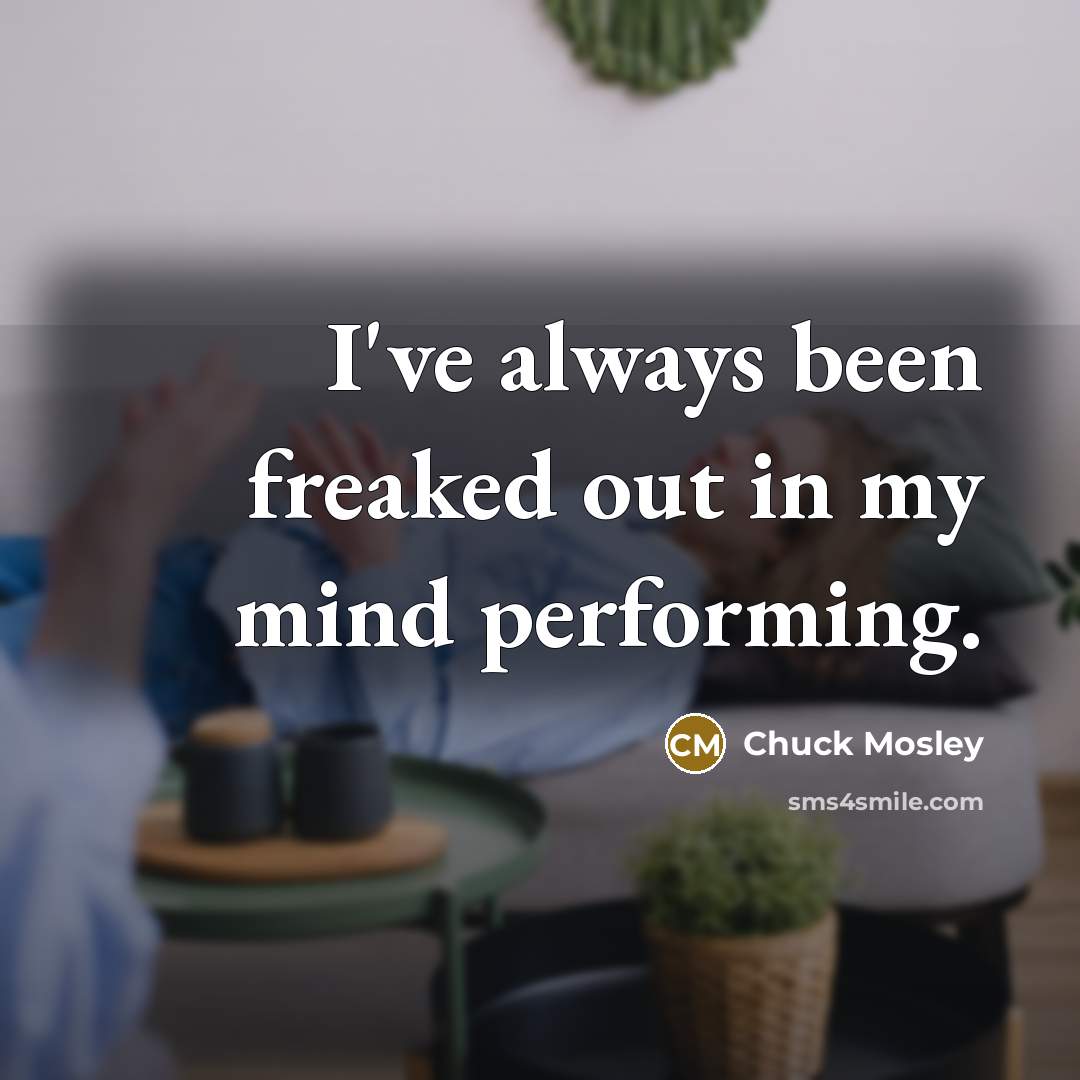 “I've always been freaked out in my mind performing.…” quote by Chuck Mosley
