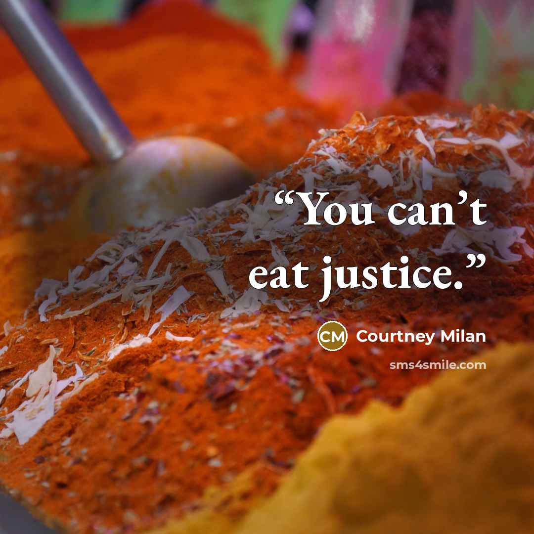 “You can’t eat justice.” quote by Courtney Milan