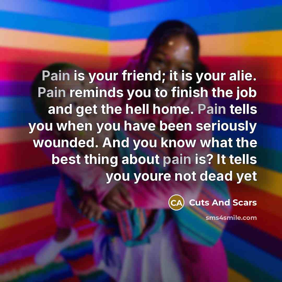 “Pain is your friend; it is your alie. Pain reminds…” quote by Cuts And Scars
