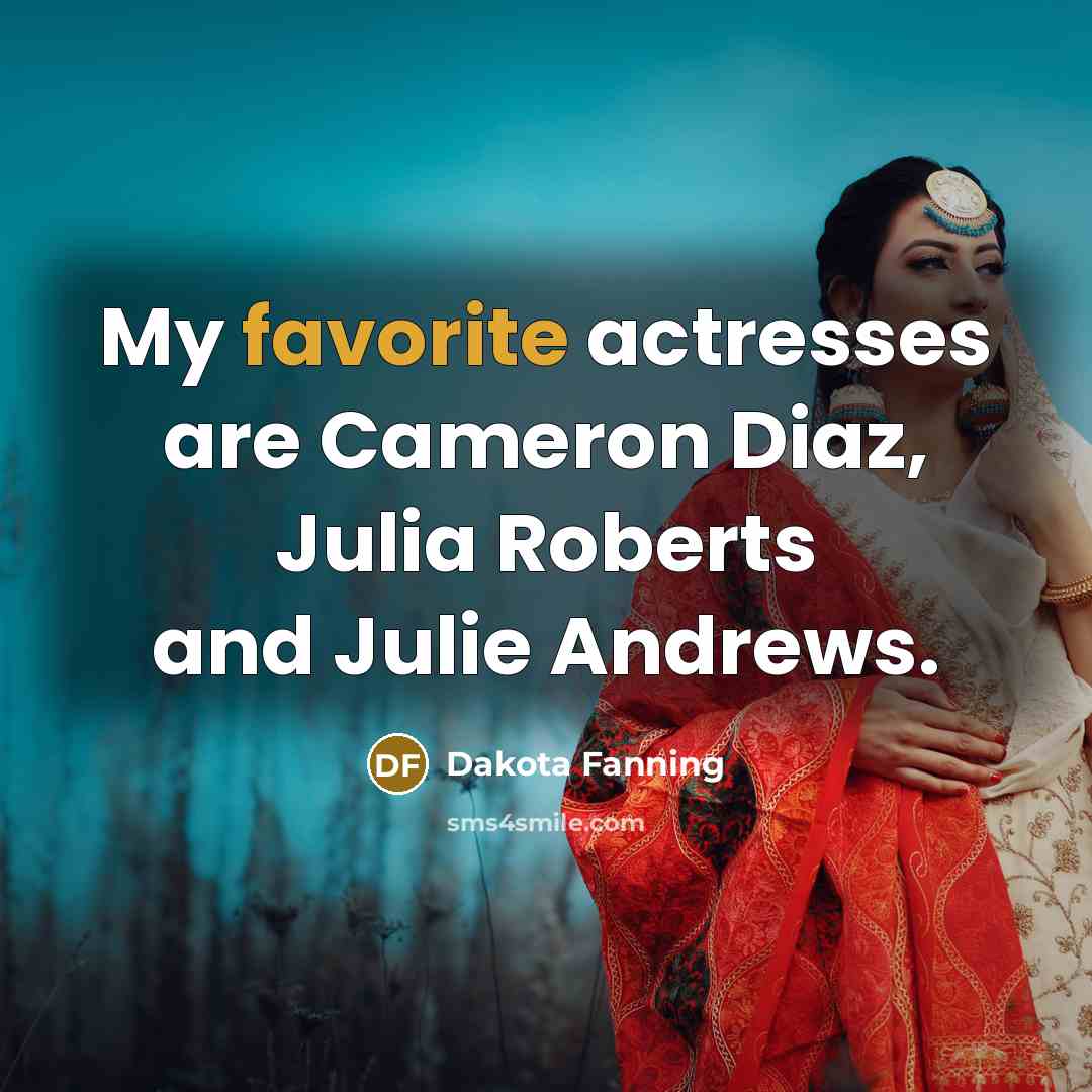 “My favorite actresses are Cameron Diaz, Julia Roberts and Julie…” quote by Dakota Fanning