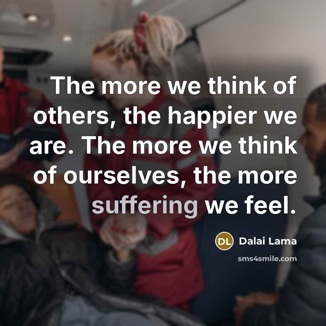 “The more we think of others, the happier we are.…” quote by Dalai Lama