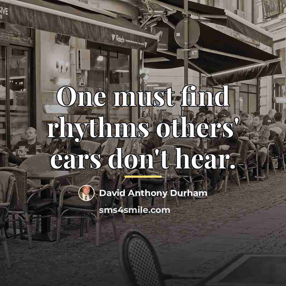 “One must find rhythms others' ears don't hear.…” quote by David Anthony Durham