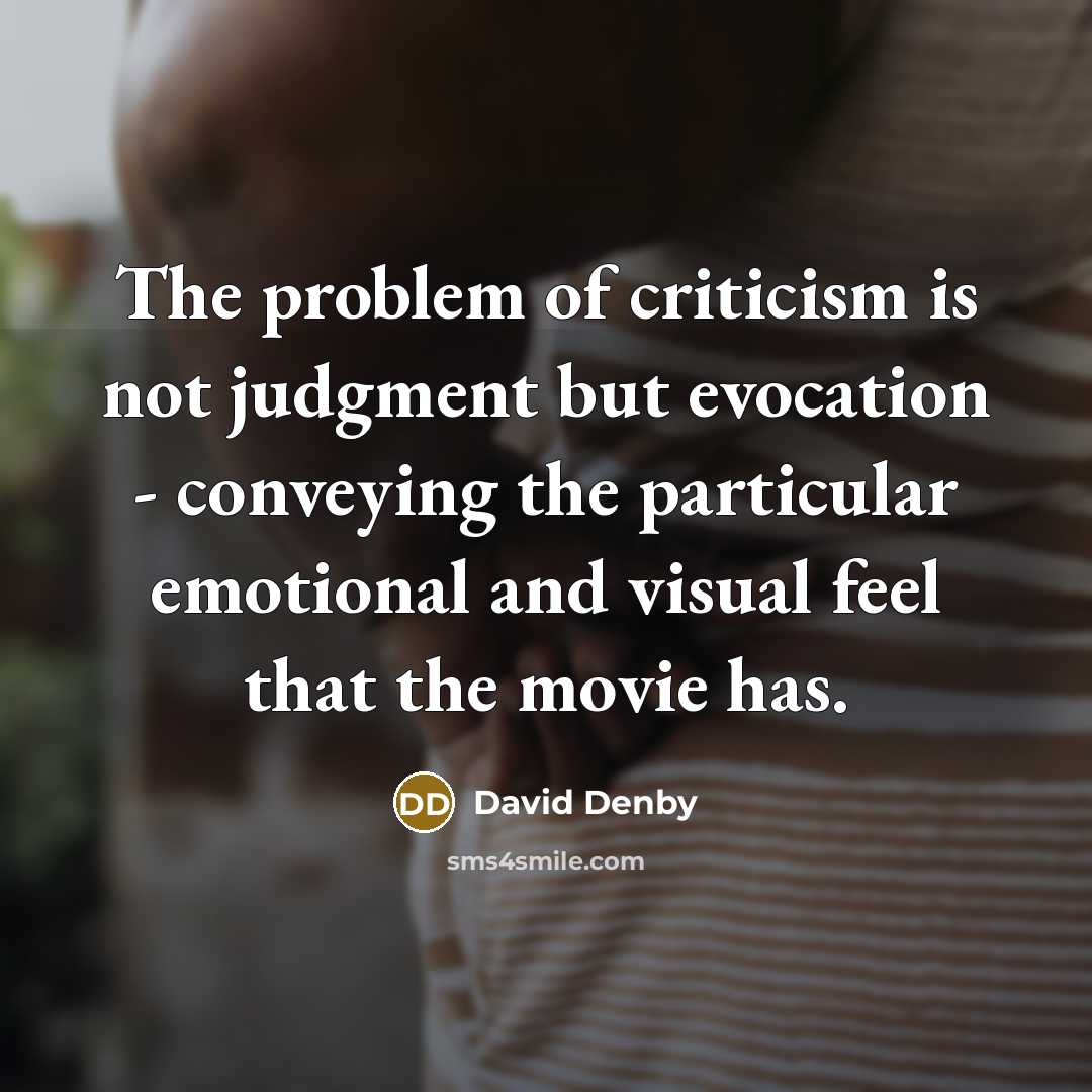 “The problem of criticism is not judgment but evocation -…” quote by David Denby
