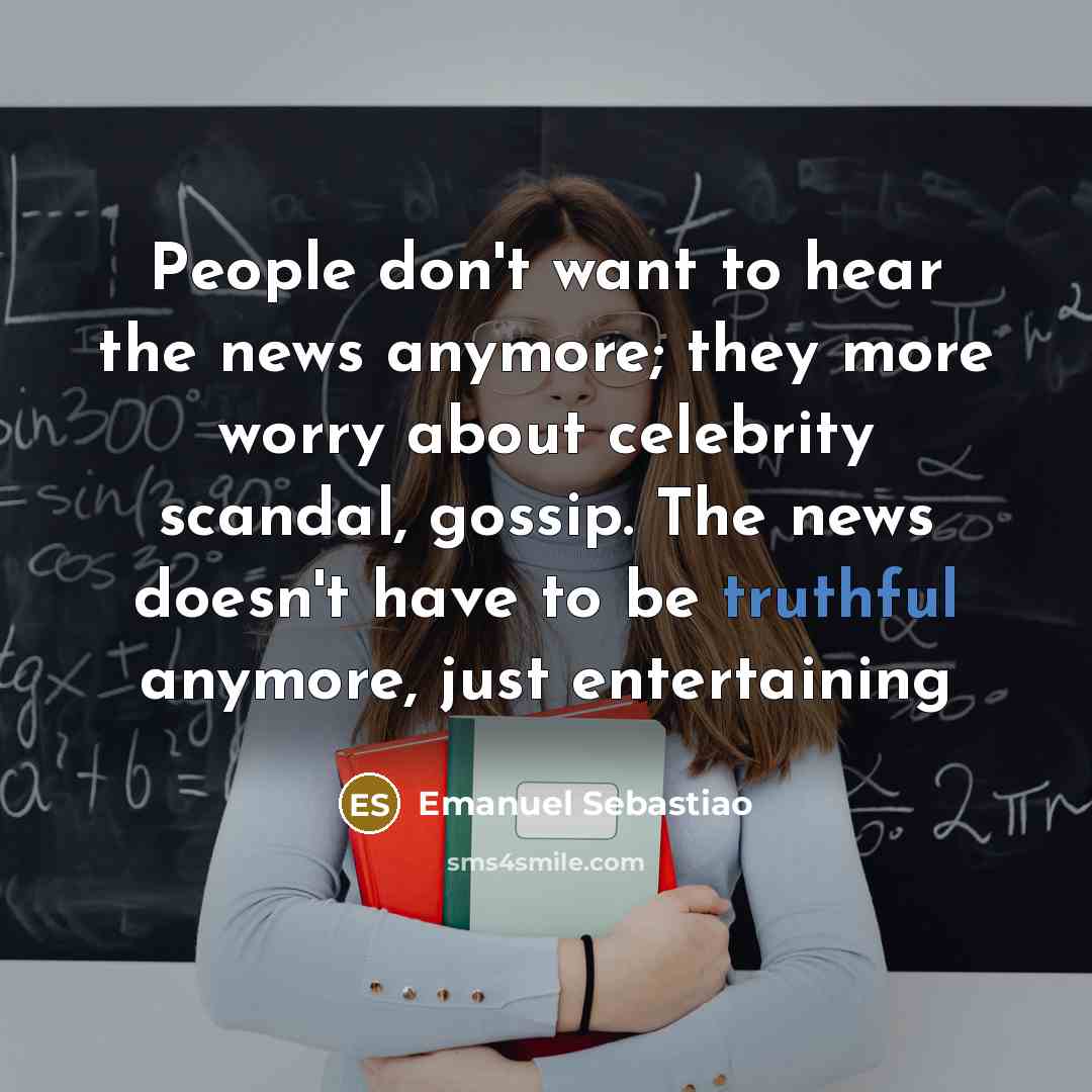 “People don't want to hear the news anymore; they more…” quote by Emanuel Sebastiao