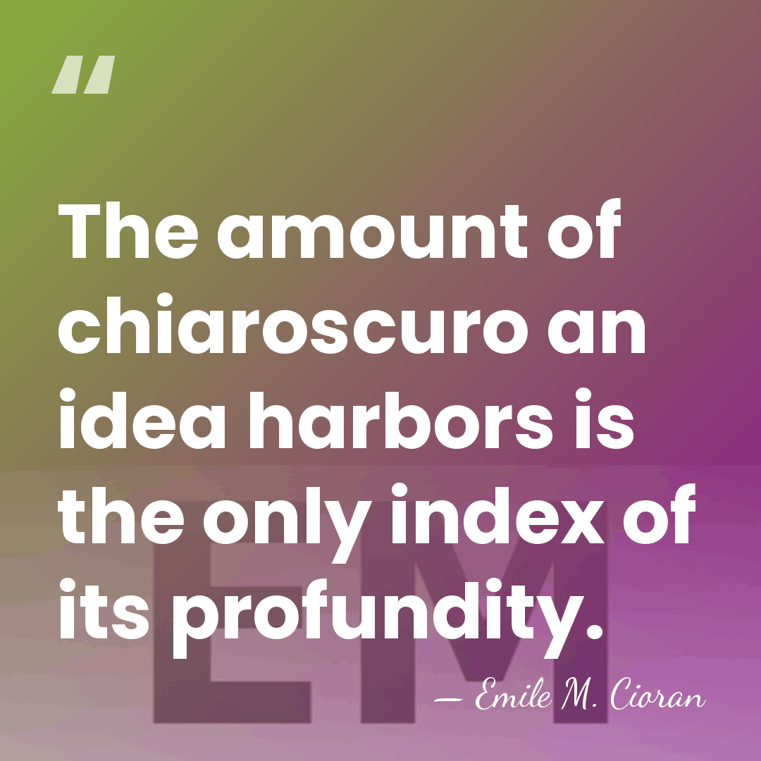 The amount of chiaroscuro an idea harbors is the only index of&hellip; - Emile M. Cioran