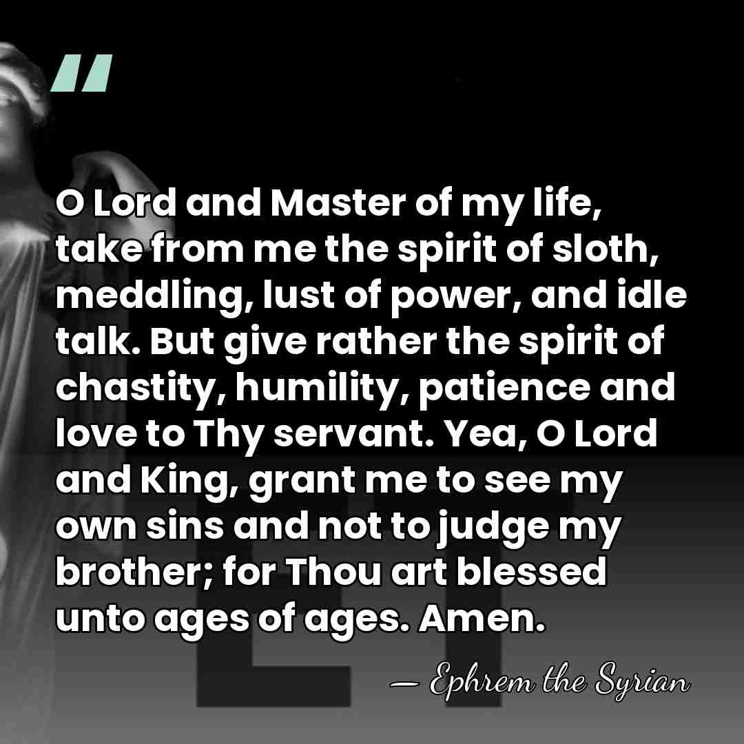 O Lord and Master of my life, take from me the spirit&hellip; - Ephrem the Syrian