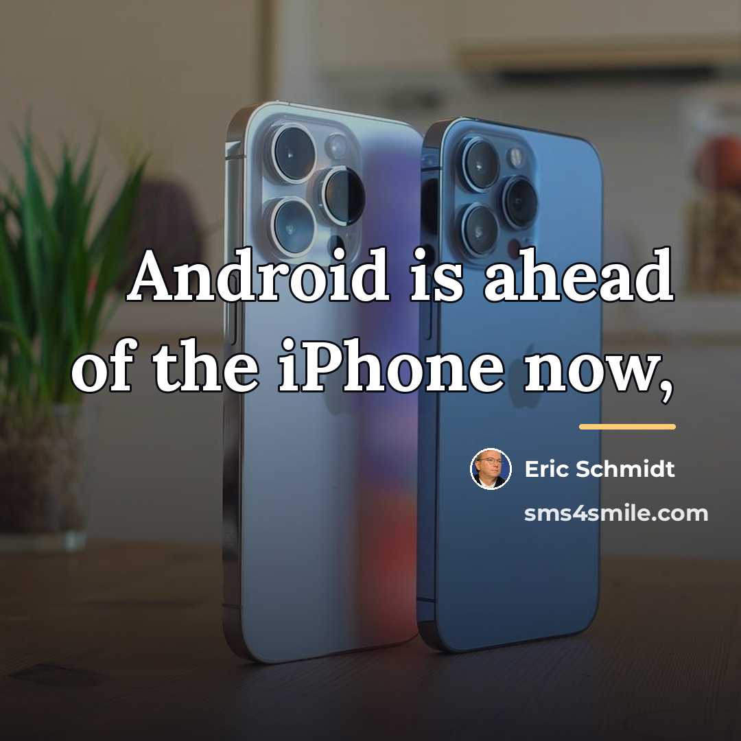 “Android is ahead of the iPhone now,…” quote by Eric Schmidt