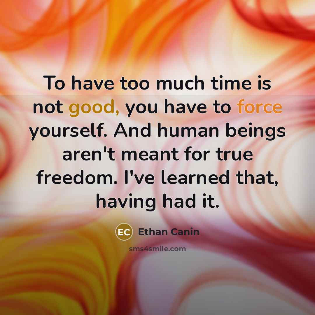 “To have too much time is not good, you have…” quote by Ethan Canin