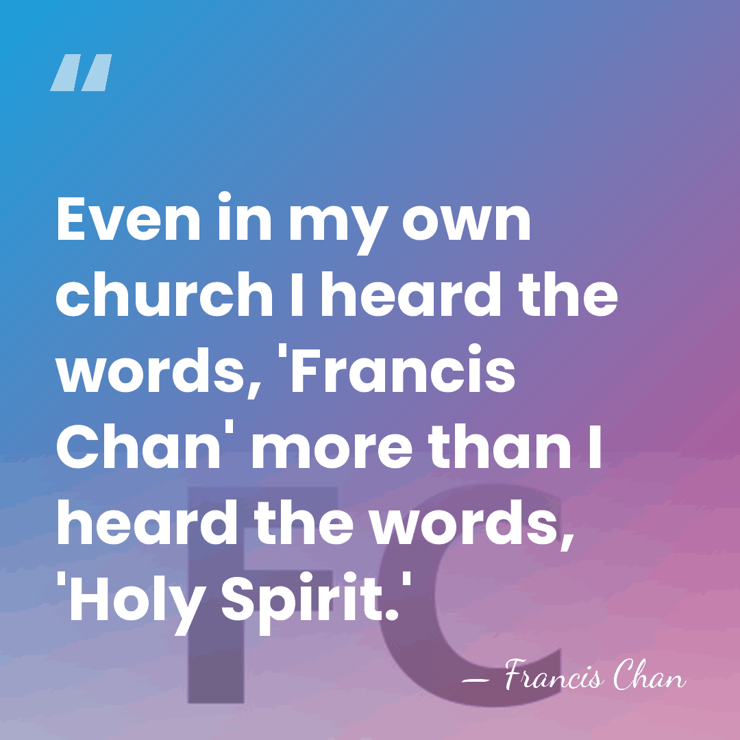 Even in my own church I heard the words, 'Francis Chan' more&hellip; - Francis Chan