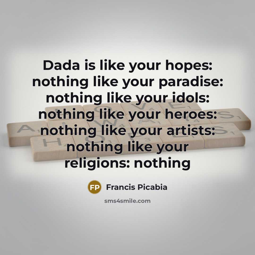“Dada is like your hopes: nothing like your paradise: nothing…” quote by Francis Picabia