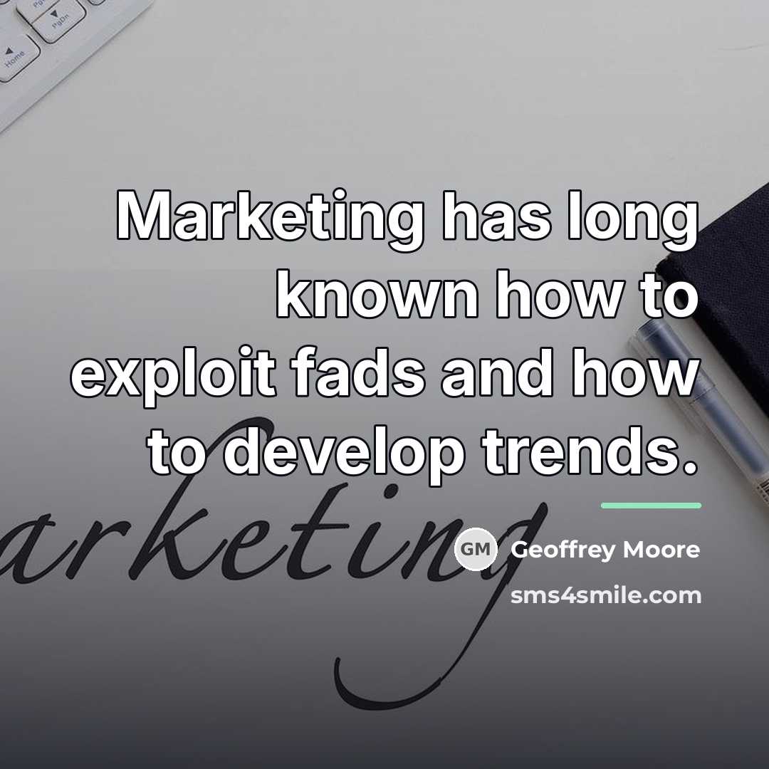 “Marketing has long known how to exploit fads and how…” quote by Geoffrey Moore
