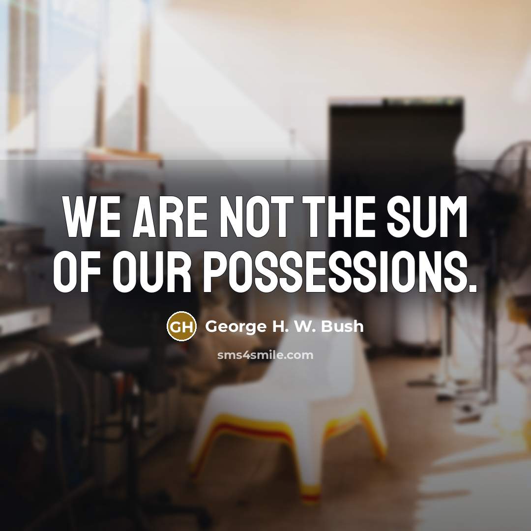 “We are not the sum of our possessions.…” quote by George H. W. Bush