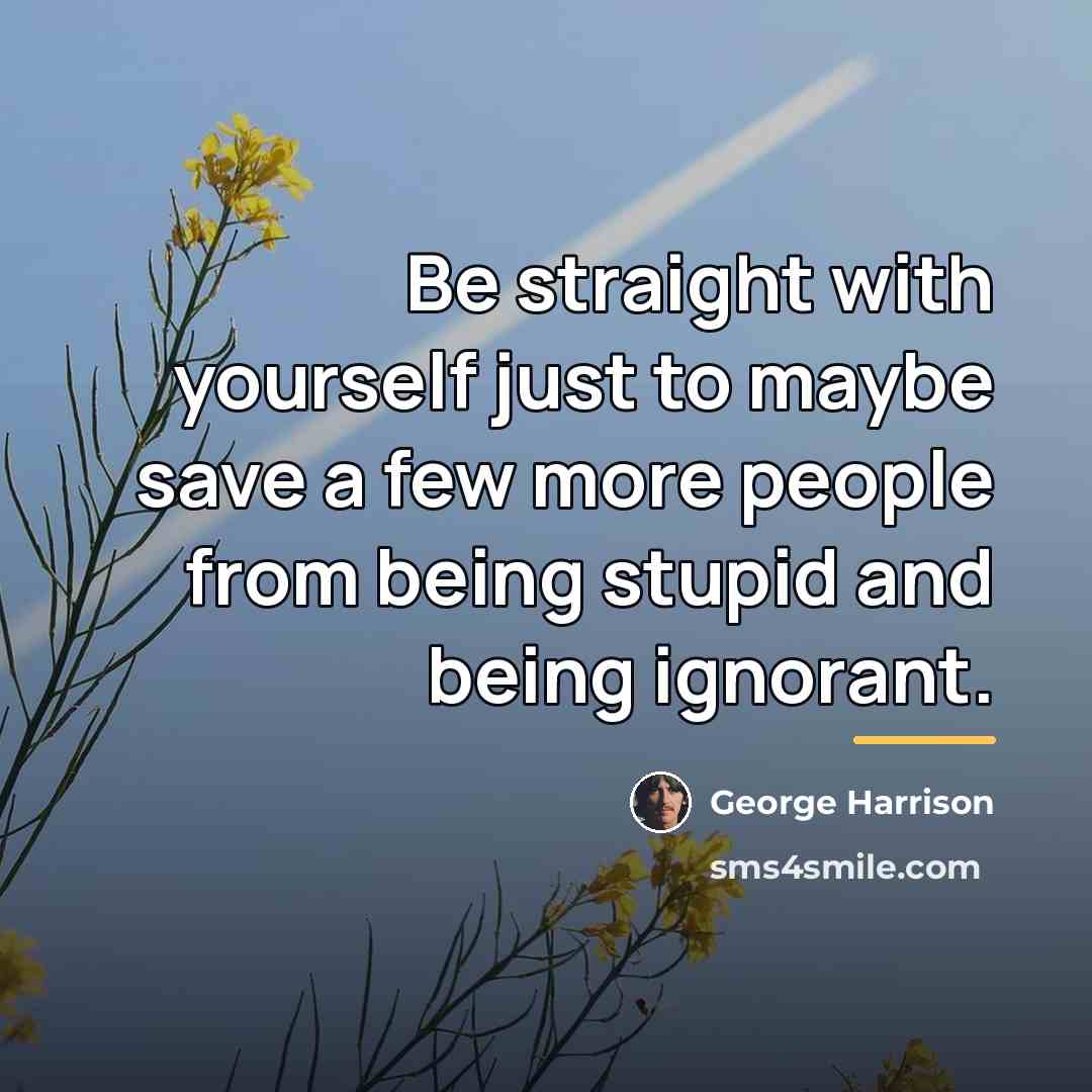 “Be straight with yourself just to maybe save a few…” quote by George Harrison