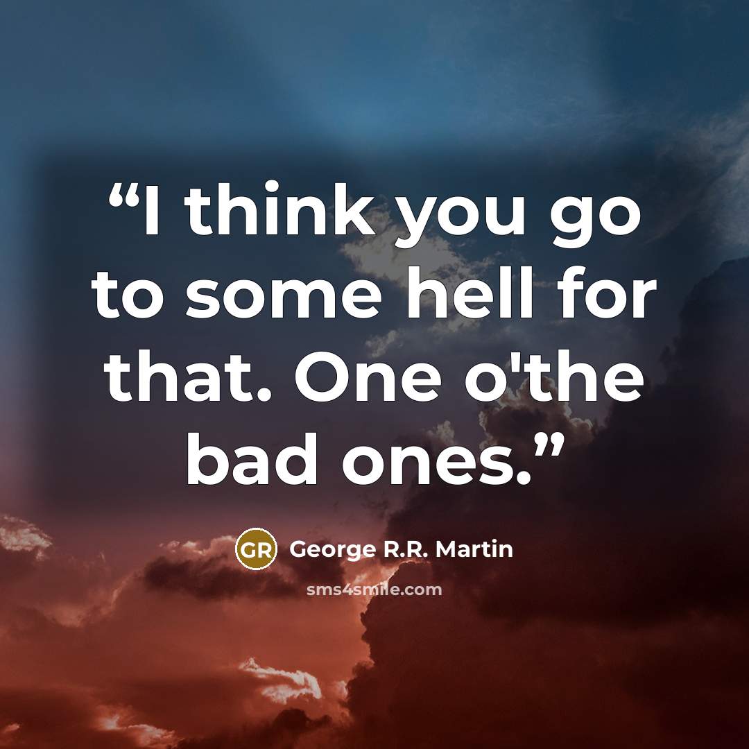 “I think you go to some hell for that. One o'the bad ones.” quote by George R.R. Martin