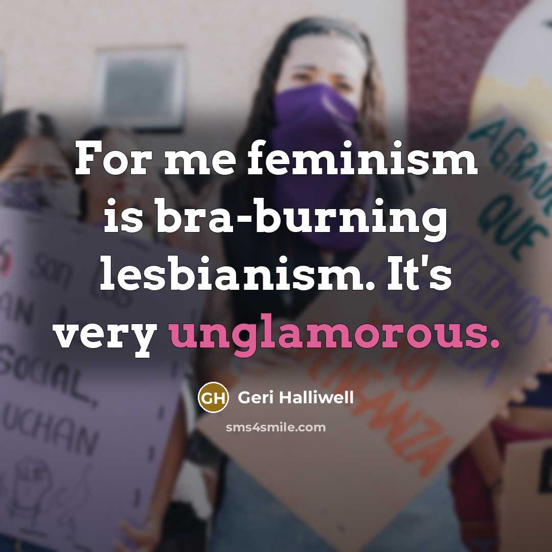 “For me feminism is bra-burning lesbianism. It's very unglamorous.…” quote by Geri Halliwell