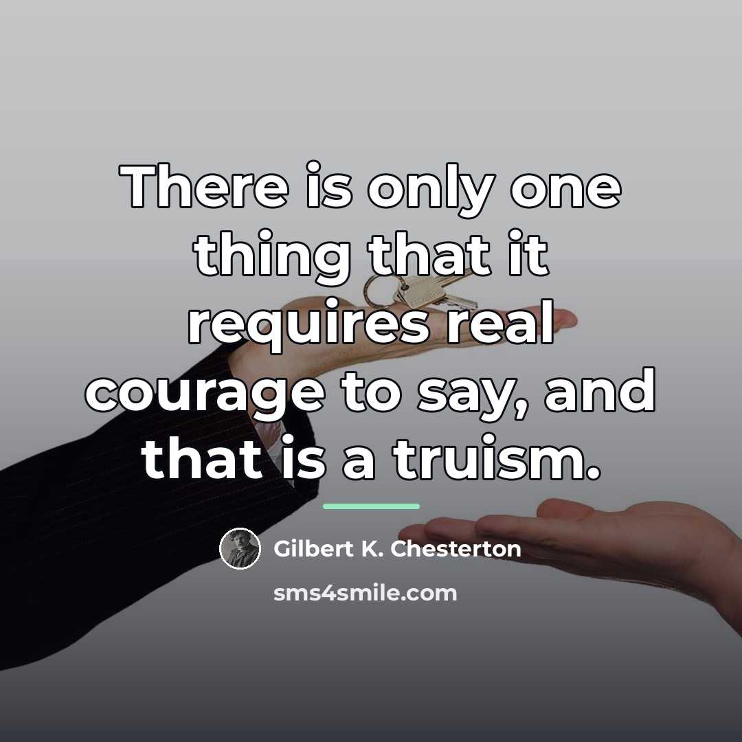 “There is only one thing that it requires real courage…” quote by Gilbert K. Chesterton