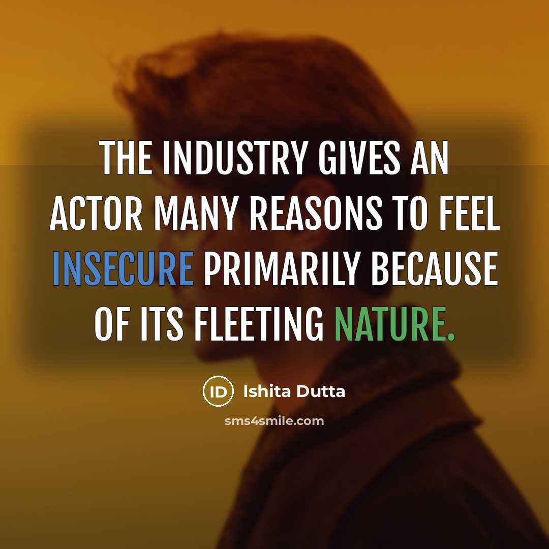“The industry gives an actor many reasons to feel insecure…” quote by Ishita Dutta