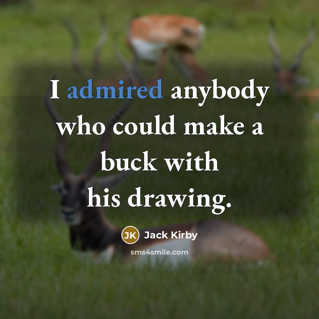 “I admired anybody who could make a buck with his drawing.” quote by Jack Kirby
