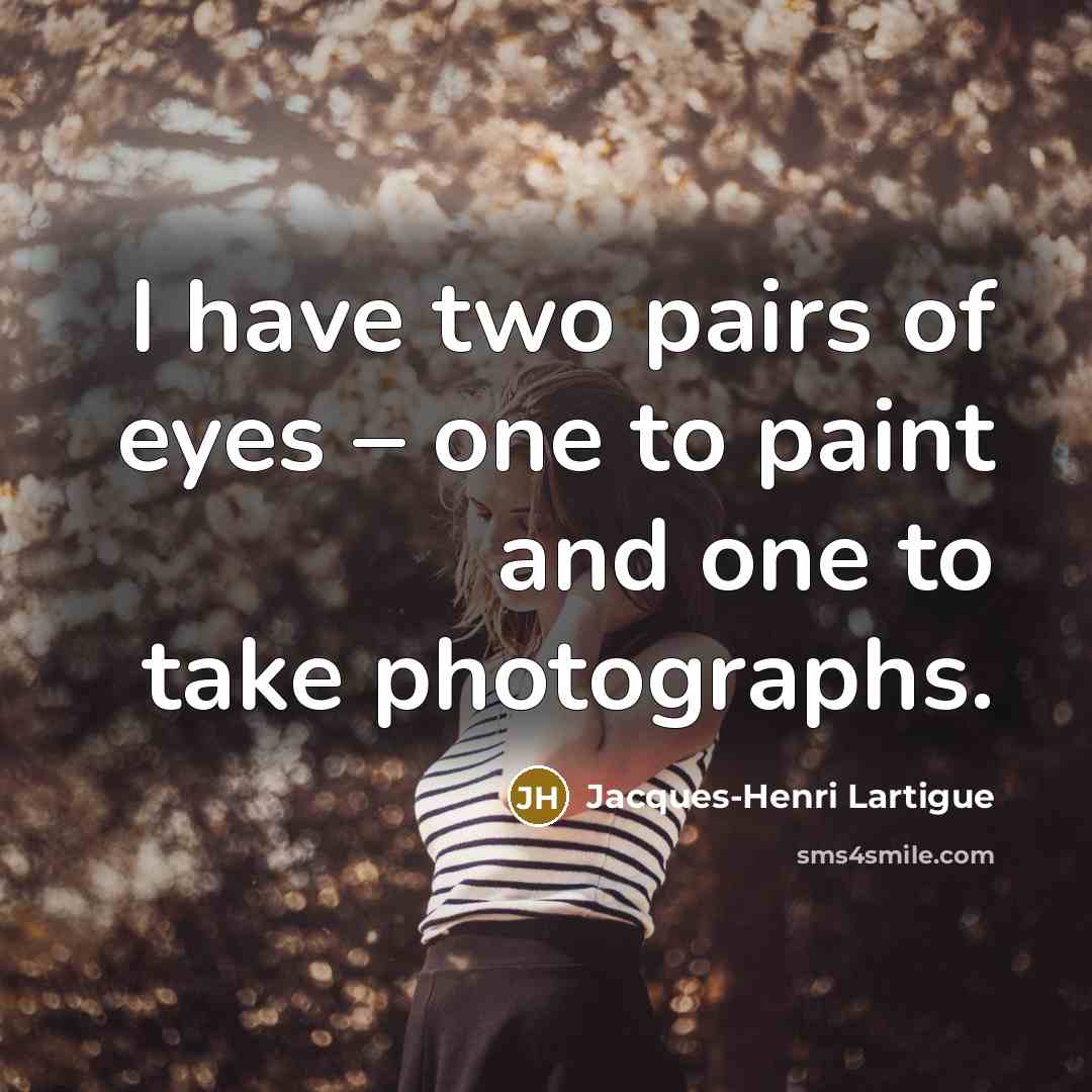 “I have two pairs of eyes – one to paint…” quote by Jacques-Henri Lartigue