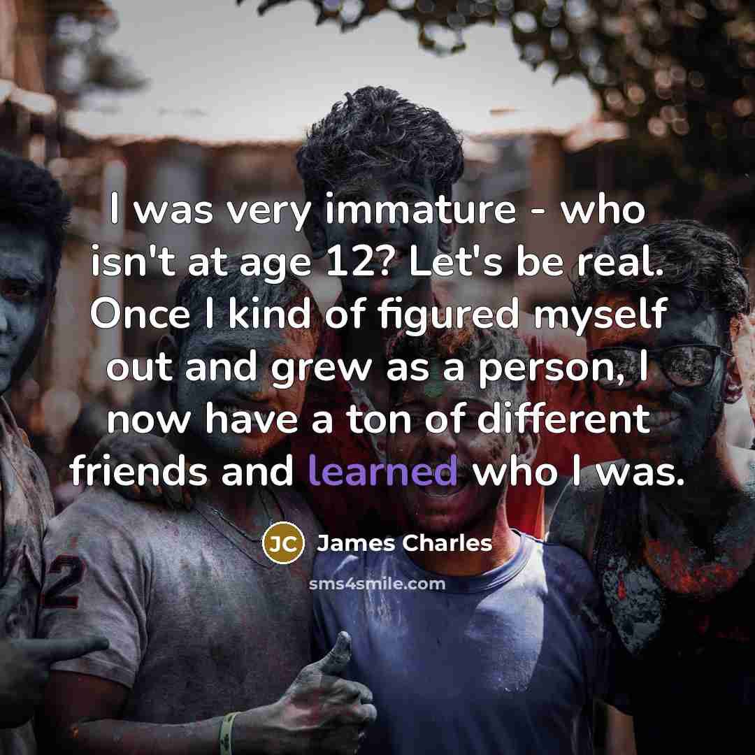 “I was very immature - who isn't at age 12?…” quote by James Charles