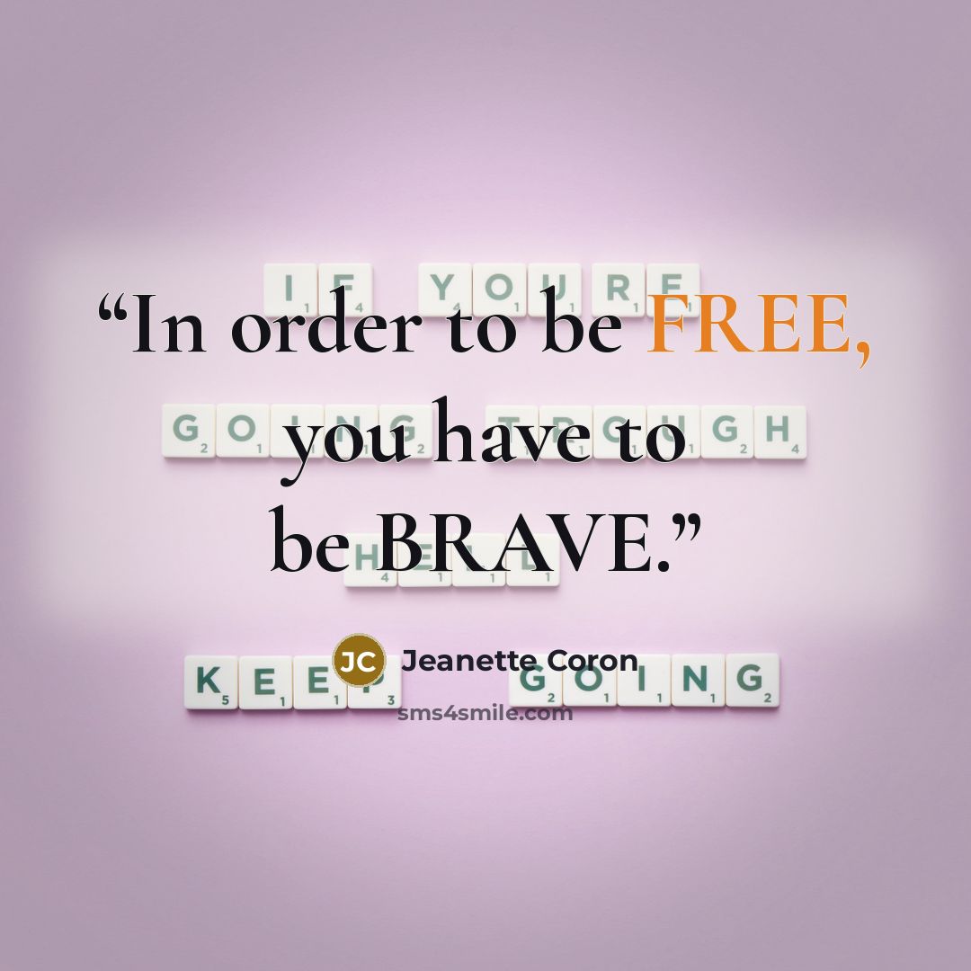 “In order to be FREE, you have to be BRAVE.” quote by Jeanette Coron