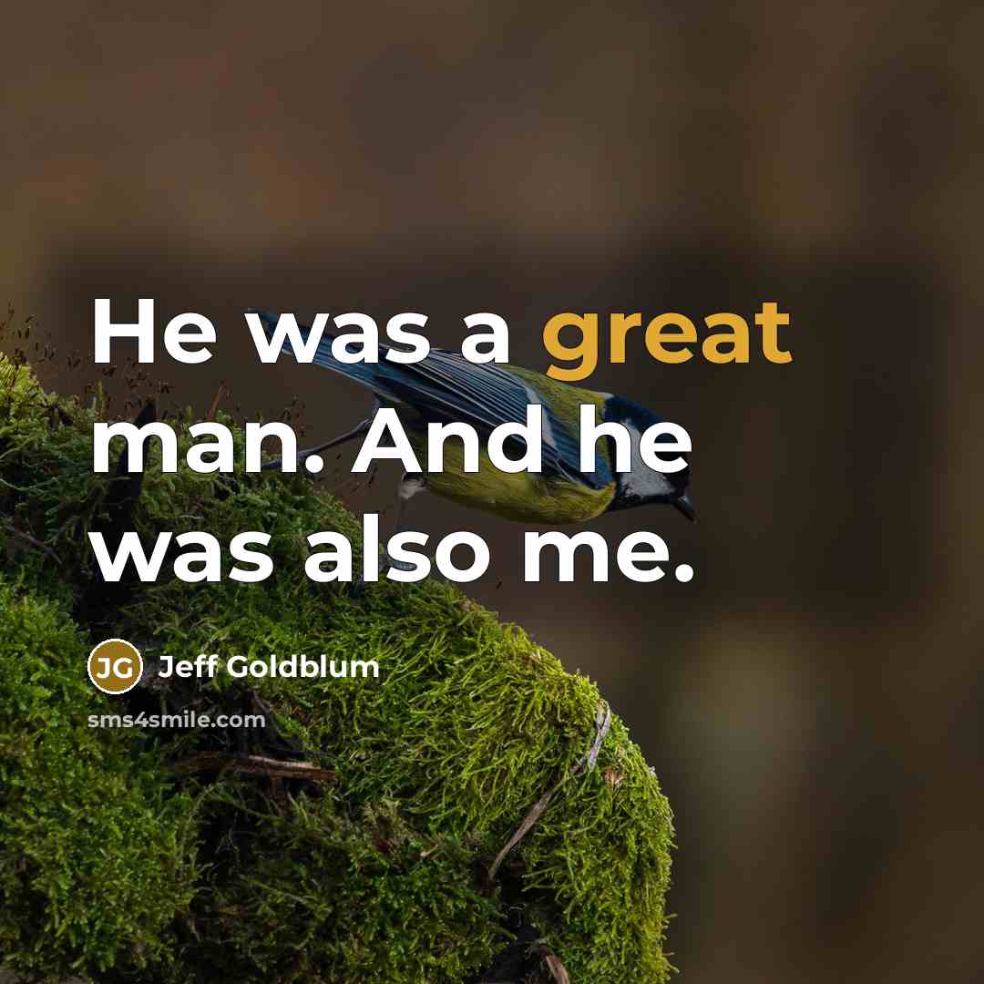“He was a great man. And he was also me.” quote by Jeff Goldblum