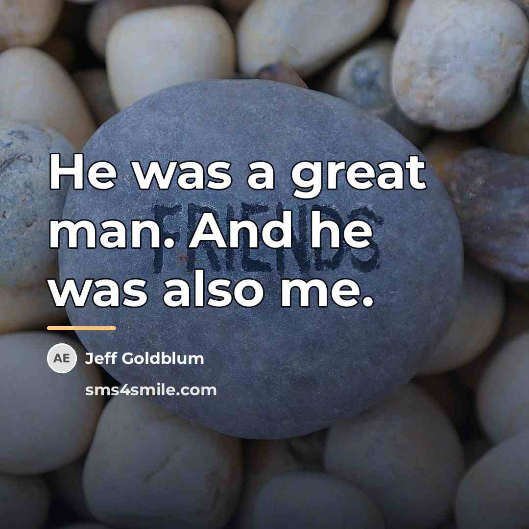 “He was a great man. And he was also me.…” quote by Jeff Goldblum