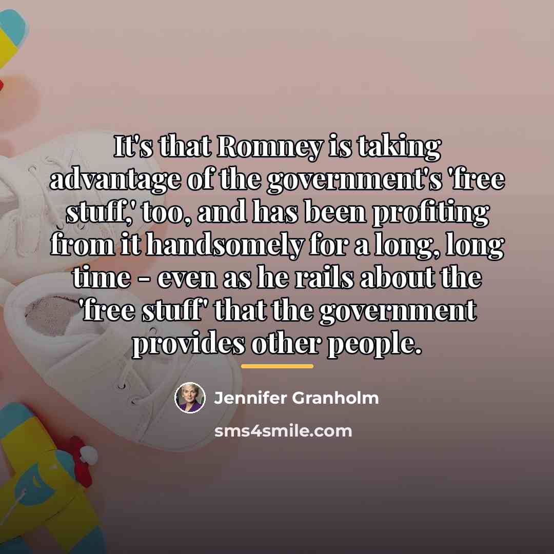 “It's that Romney is taking advantage of the government's 'free…” quote by Jennifer Granholm