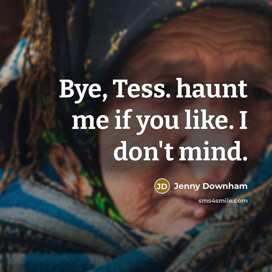 “Bye, Tess. haunt me if you like. I don't mind.…” quote by Jenny Downham