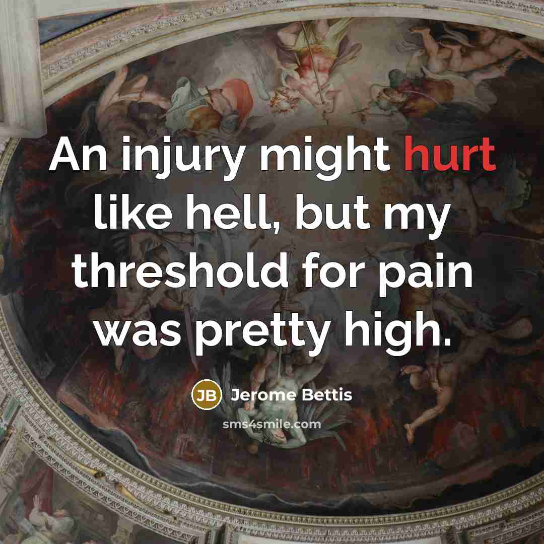 “An injury might hurt like hell, but my threshold for…” quote by Jerome Bettis