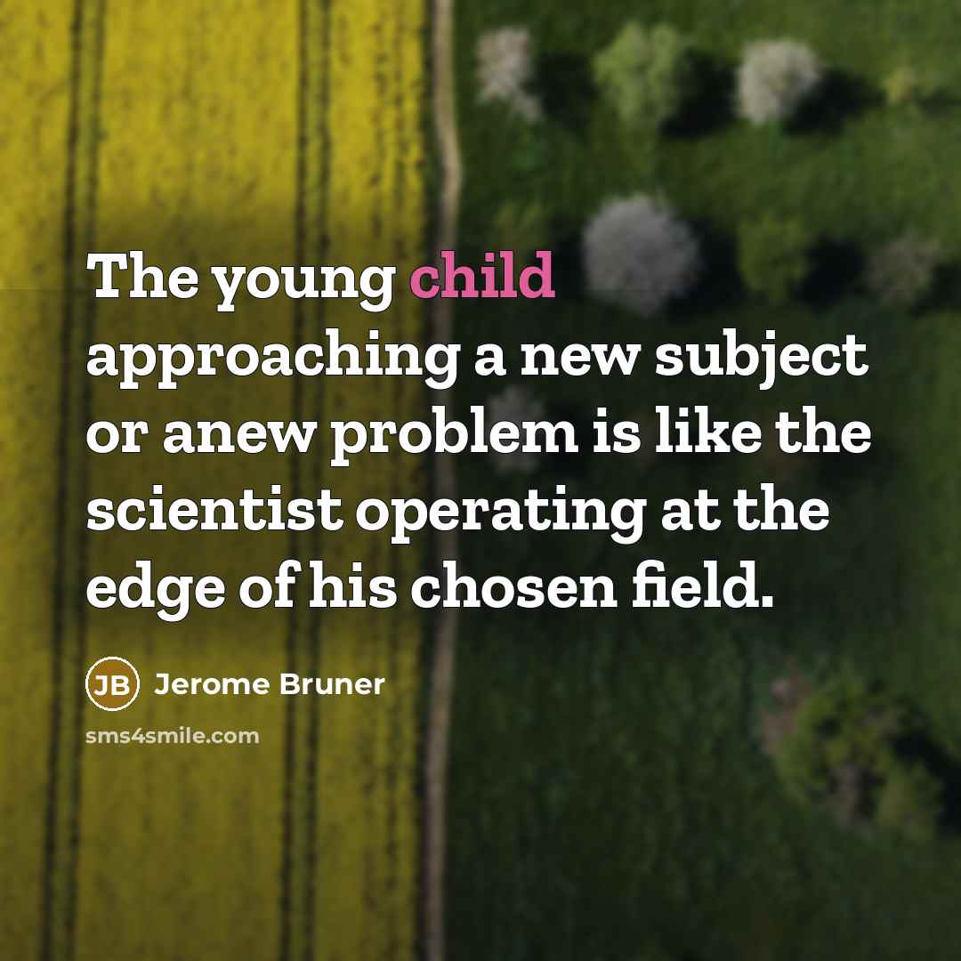 “The young child approaching a new subject or anew problem…” quote by Jerome Bruner