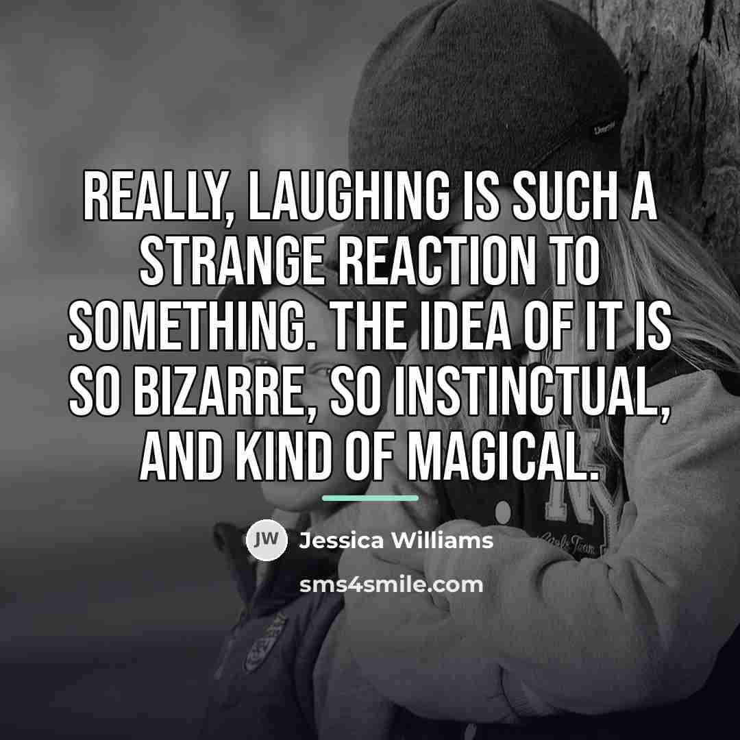 “Really, laughing is such a strange reaction to something. The…” quote by Jessica Williams
