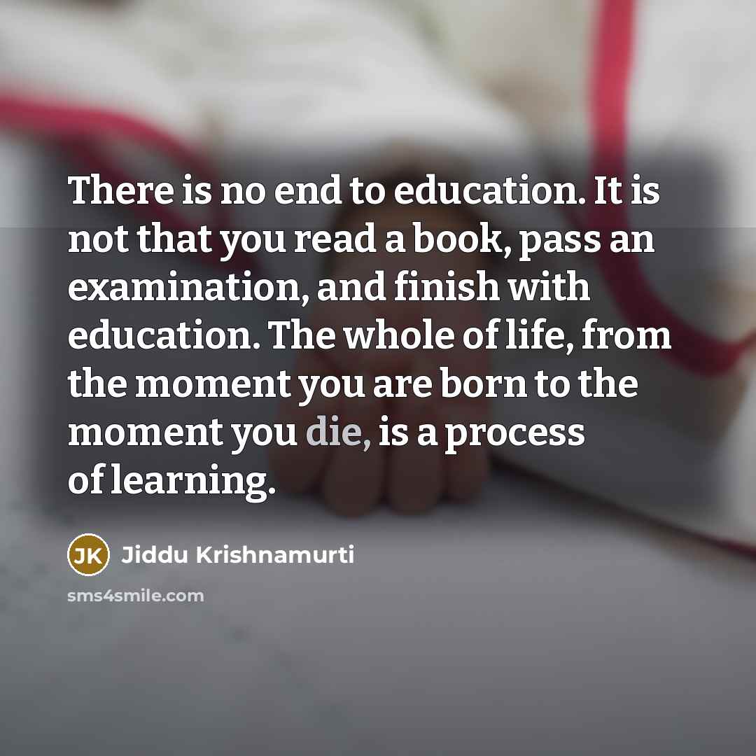 “There is no end to education. It is not that…” quote by Jiddu Krishnamurti