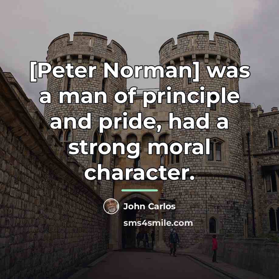 “[Peter Norman] was a man of principle and pride, had…” quote by John Carlos