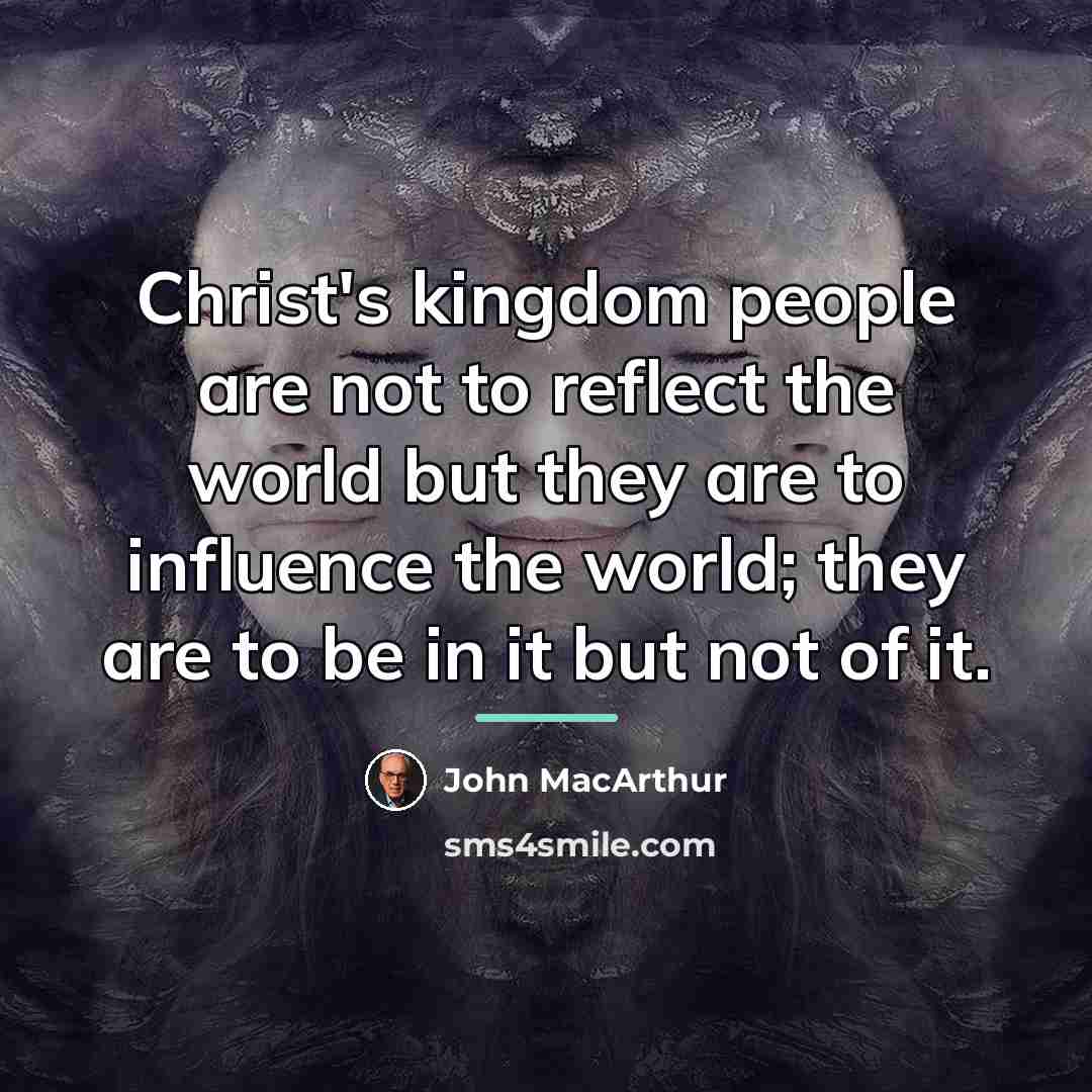 “Christ's kingdom people are not to reflect the world but…” quote by John Macarthur