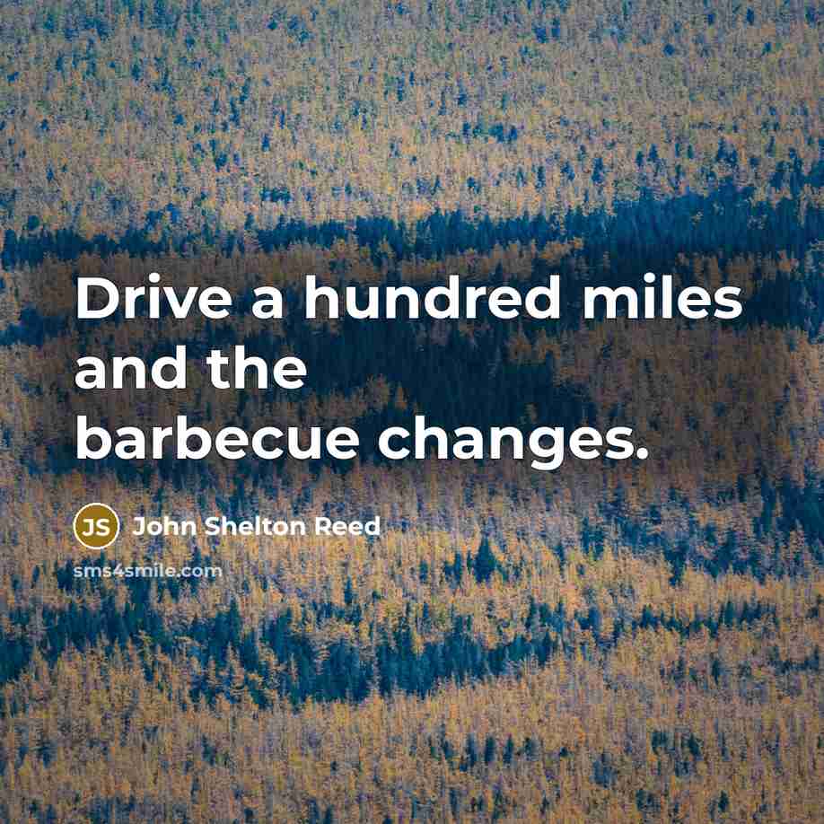 “Drive a hundred miles and the barbecue changes.…” quote by John Shelton Reed