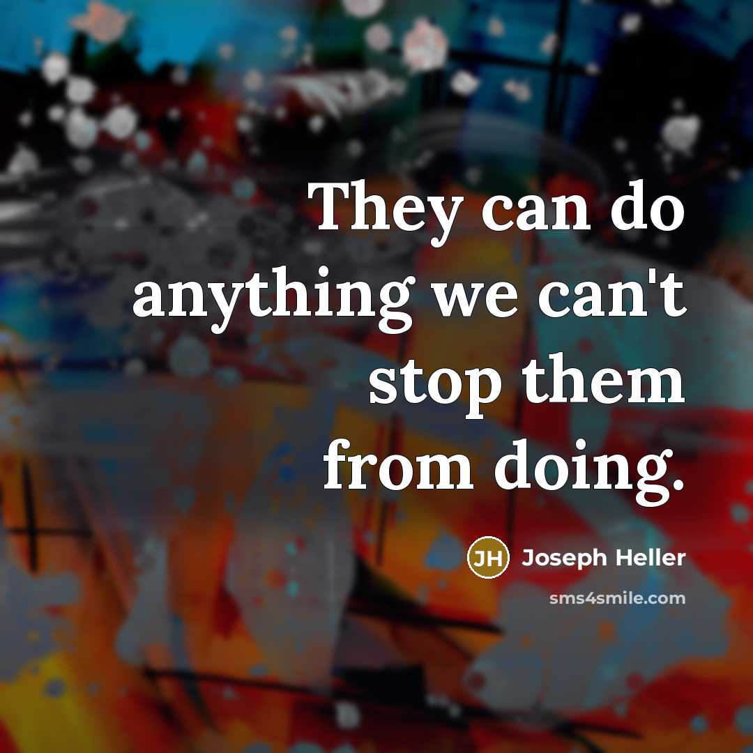 “They can do anything we can't stop them from doing.…” quote by Joseph Heller