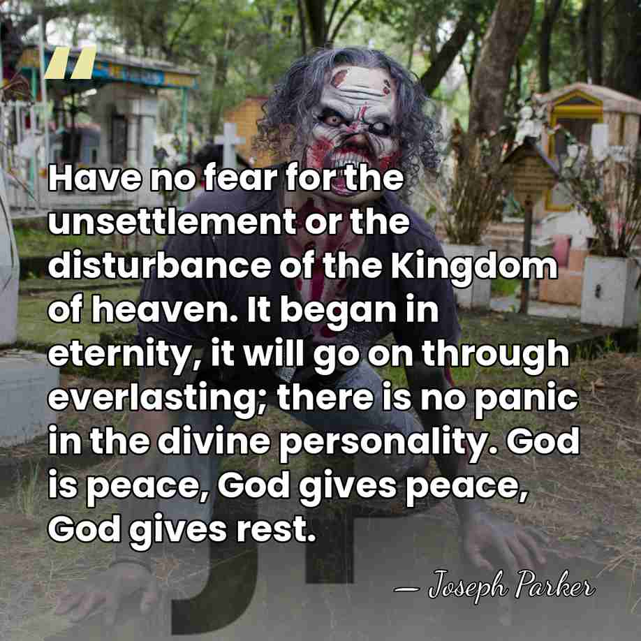 Have no fear for the unsettlement or the disturbance of the Kingdom&hellip; - Joseph Parker
